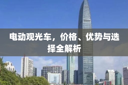 电动观光车，价格、优势与选择全解析