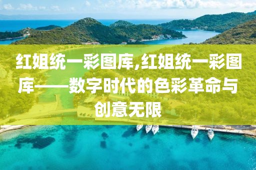 红姐统一彩图库,红姐统一彩图库——数字时代的色彩革命与创意无限