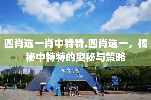 四肖选一肖中特特,四肖选一，揭秘中特特的奥秘与策略