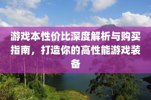 游戏本性价比深度解析与购买指南，打造你的高性能游戏装备
