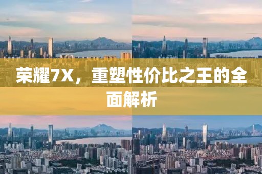 荣耀7X，重塑性价比之王的全面解析