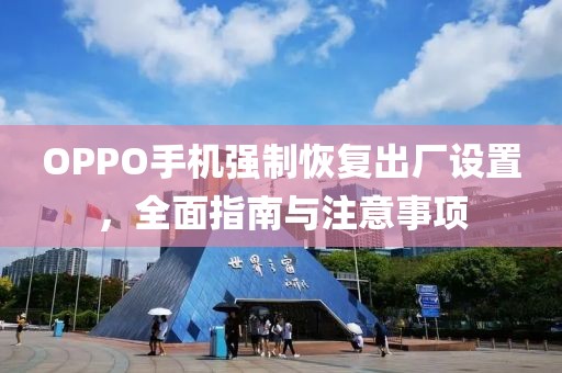 OPPO手机强制恢复出厂设置，全面指南与注意事项