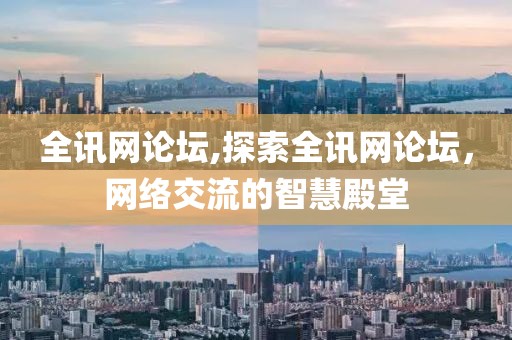 全讯网论坛,探索全讯网论坛，网络交流的智慧殿堂