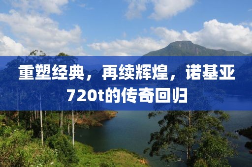 重塑经典，再续辉煌，诺基亚720t的传奇回归