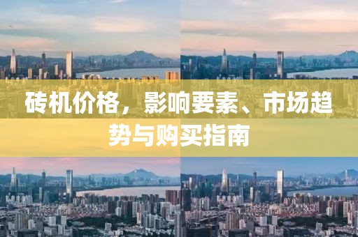 砖机价格，影响要素、市场趋势与购买指南
