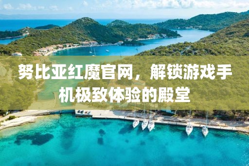 努比亚红魔官网，解锁游戏手机极致体验的殿堂