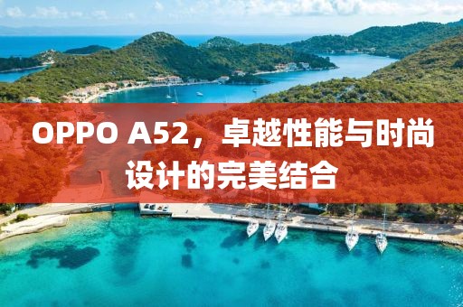 OPPO A52，卓越性能与时尚设计的完美结合
