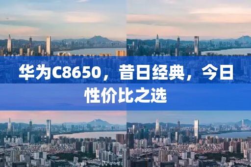 华为C8650，昔日经典，今日性价比之选