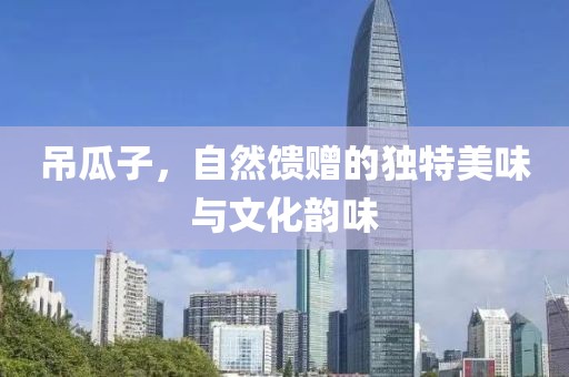 吊瓜子，自然馈赠的独特美味与文化韵味