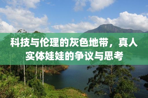 科技与伦理的灰色地带，真人实体娃娃的争议与思考