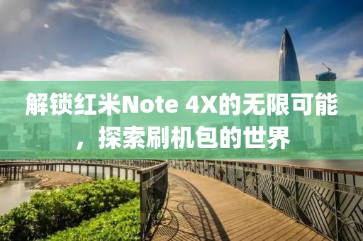 解锁红米Note 4X的无限可能，探索刷机包的世界