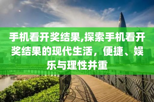 手机看开奖结果,探索手机看开奖结果的现代生活，便捷、娱乐与理性并重