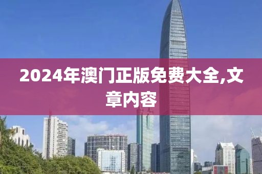 2024年澳门正版免费大全,文章内容