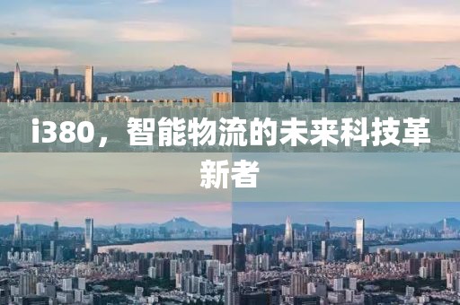 i380，智能物流的未来科技革新者