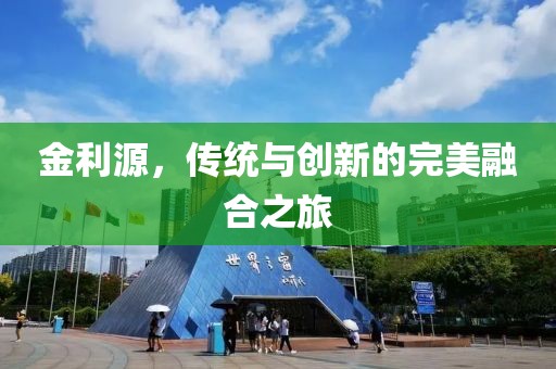 金利源，传统与创新的完美融合之旅