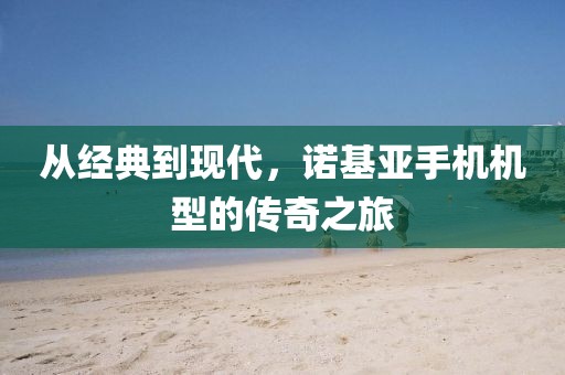 从经典到现代，诺基亚手机机型的传奇之旅