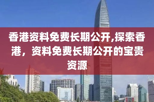 香港资料免费长期公开,探索香港，资料免费长期公开的宝贵资源