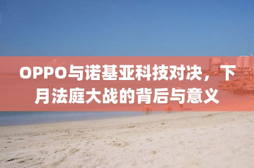 OPPO与诺基亚科技对决，下月法庭大战的背后与意义