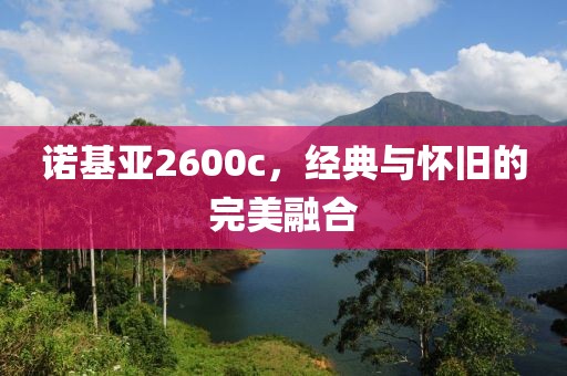 诺基亚2600c，经典与怀旧的完美融合