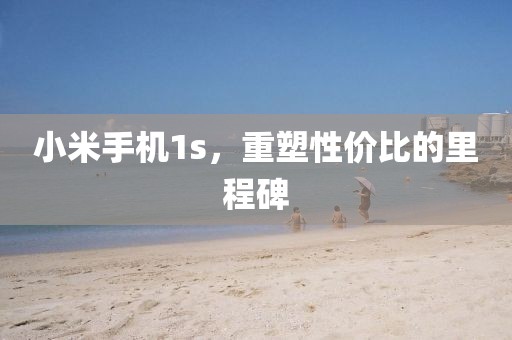 小米手机1s，重塑性价比的里程碑