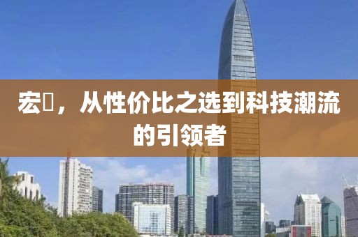 宏碁，从性价比之选到科技潮流的引领者