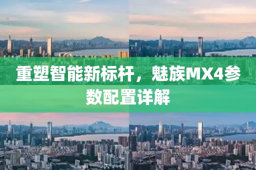 重塑智能新标杆，魅族MX4参数配置详解