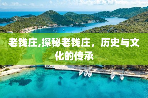老钱庄,探秘老钱庄，历史与文化的传承