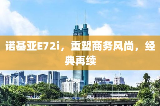 诺基亚E72i，重塑商务风尚，经典再续