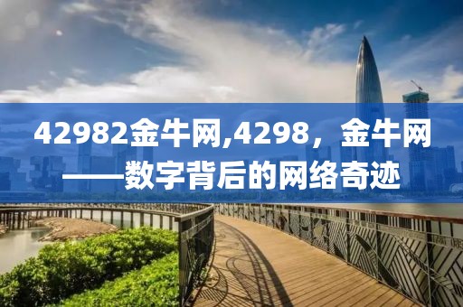 42982金牛网,4298，金牛网——数字背后的网络奇迹