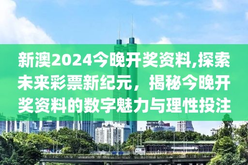 新澳2024今晚开奖资料,探索未来彩票新纪元，揭秘今晚开奖资料的数字魅力与理性投注