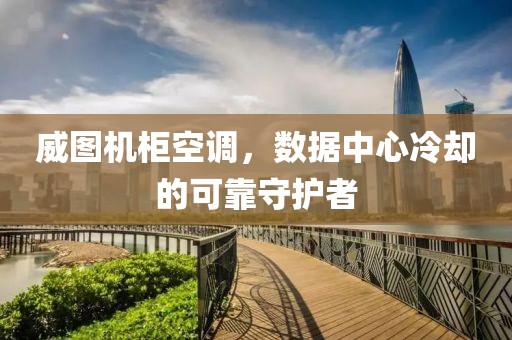 威图机柜空调，数据中心冷却的可靠守护者