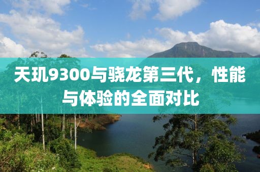 天玑9300与骁龙第三代，性能与体验的全面对比