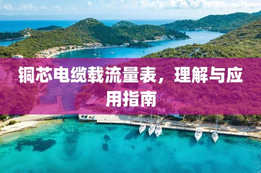 铜芯电缆载流量表，理解与应用指南