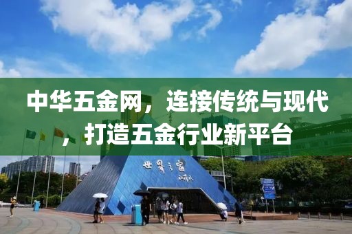 中华五金网，连接传统与现代，打造五金行业新平台