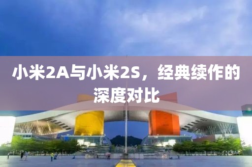 小米2A与小米2S，经典续作的深度对比