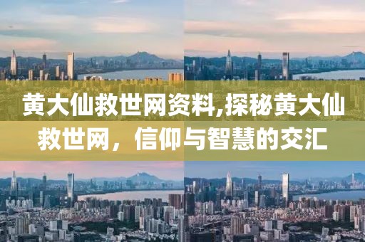 黄大仙救世网资料,探秘黄大仙救世网，信仰与智慧的交汇