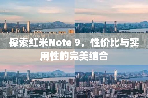 探索红米Note 9，性价比与实用性的完美结合