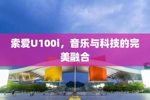 索爱U100i，音乐与科技的完美融合