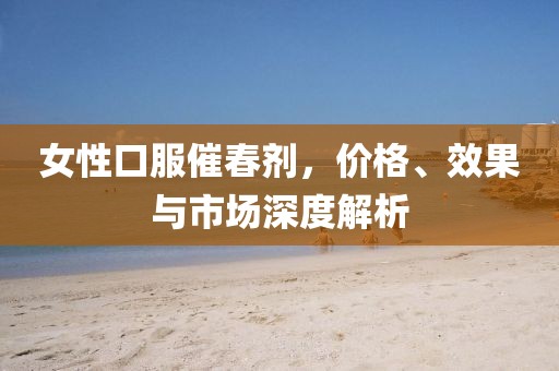 女士口服催春剂价格表