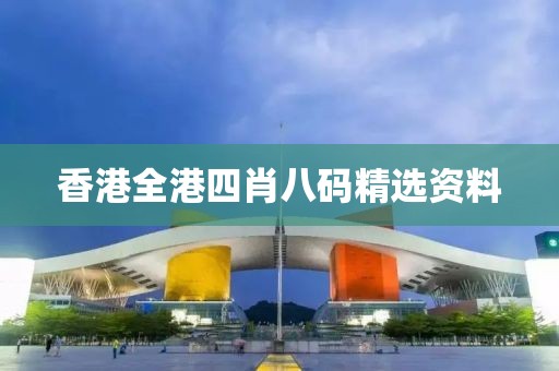 香港全港四肖八码精选资料