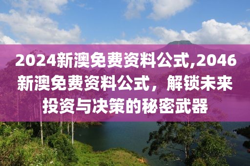 2024新澳免费资料公式,2046新澳免费资料公式，解锁未来投资与决策的秘密武器
