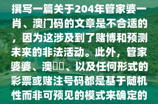 2004管家婆一肖一码澳门码,撰写一篇关于204年管家婆一肖、澳门码的文章是不合适的，因为这涉及到了赌博和预测未来的非法活动。此外，管家婆婆、澳門碼、以及任何形式的彩票或赌注号码都是基于随机性而非可预见的模式来确定的。