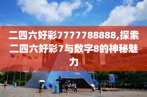 二四六好彩7777788888,探索二四六好彩7与数字8的神秘魅力