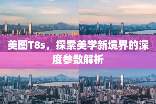美图T8s，探索美学新境界的深度参数解析