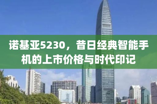 诺基亚5230，昔日经典智能手机的上市价格与时代印记
