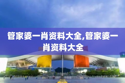 管家婆一肖资料大全,管家婆一肖资料大全