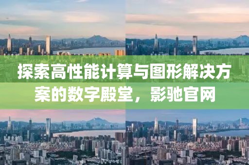 探索高性能计算与图形解决方案的数字殿堂，影驰官网
