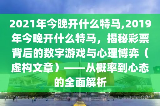 2021年今晚开什么特马,2019年今晚开什么特马，揭秘彩票背后的数字游戏与心理博弈（虚构文章）——从概率到心态的全面解析