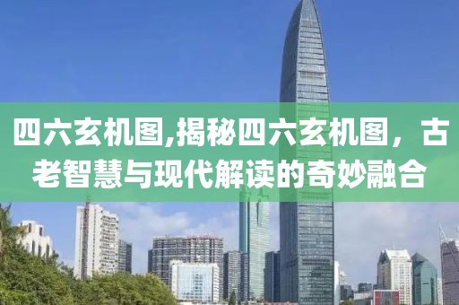 四六玄机图,揭秘四六玄机图，古老智慧与现代解读的奇妙融合