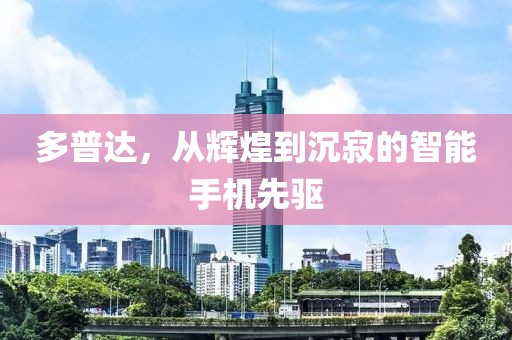 多普达，从辉煌到沉寂的智能手机先驱